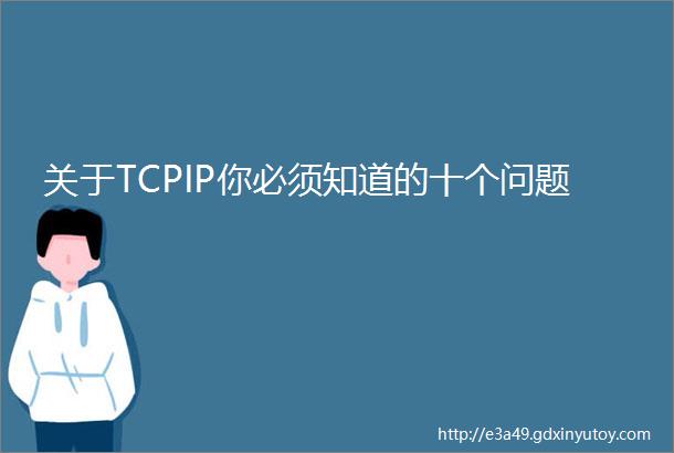 关于TCPIP你必须知道的十个问题